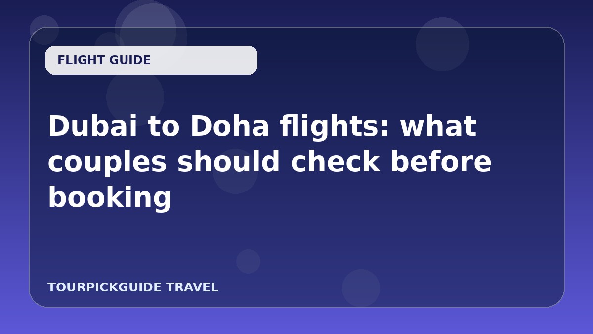 Dubai to Doha flights: what couples should check before booking