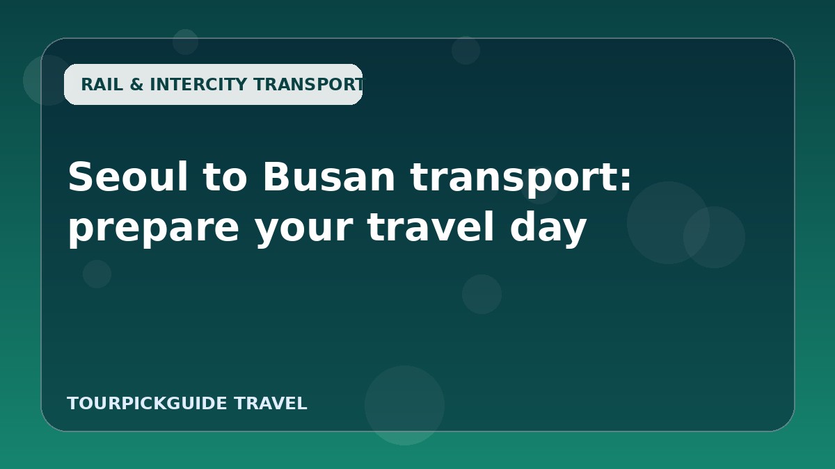 Seoul to Busan transport: prepare your travel day