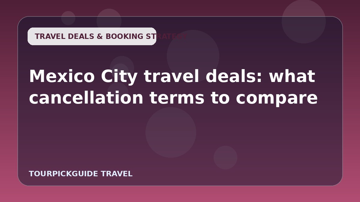 Mexico City travel deals: what cancellation terms to compare
