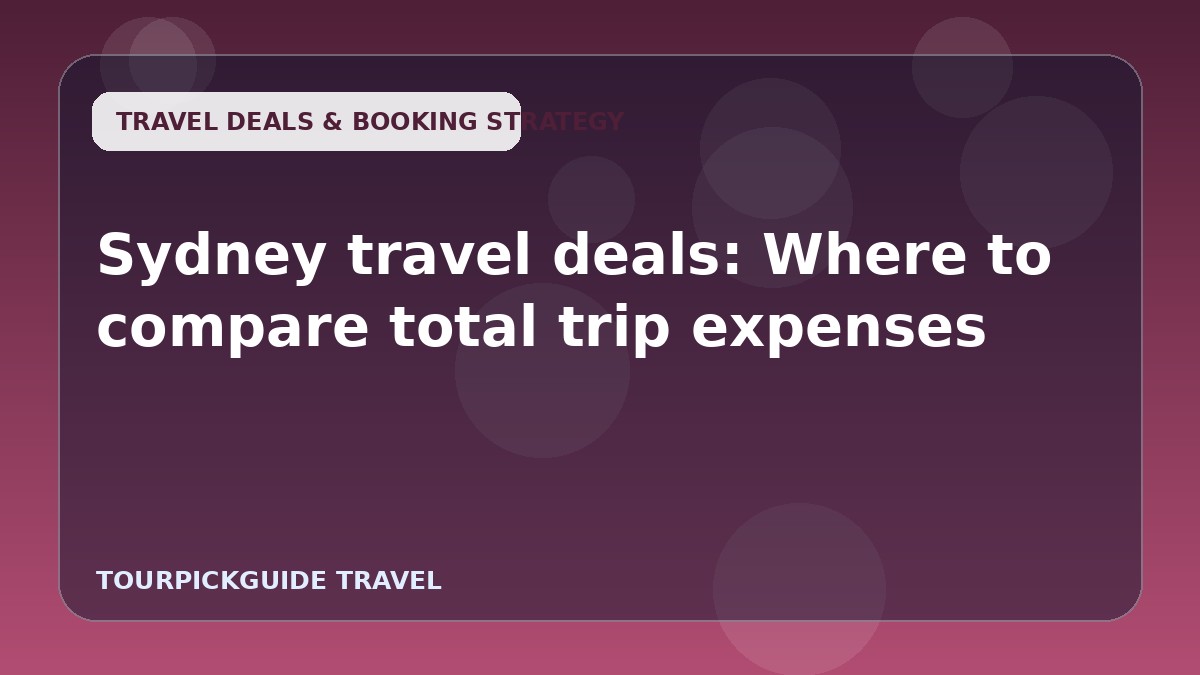 Sydney travel deals: Where to compare total trip expenses
