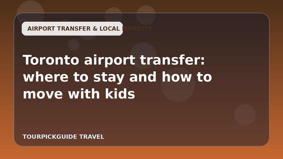Toronto airport transfer: where to stay and how to move with kids