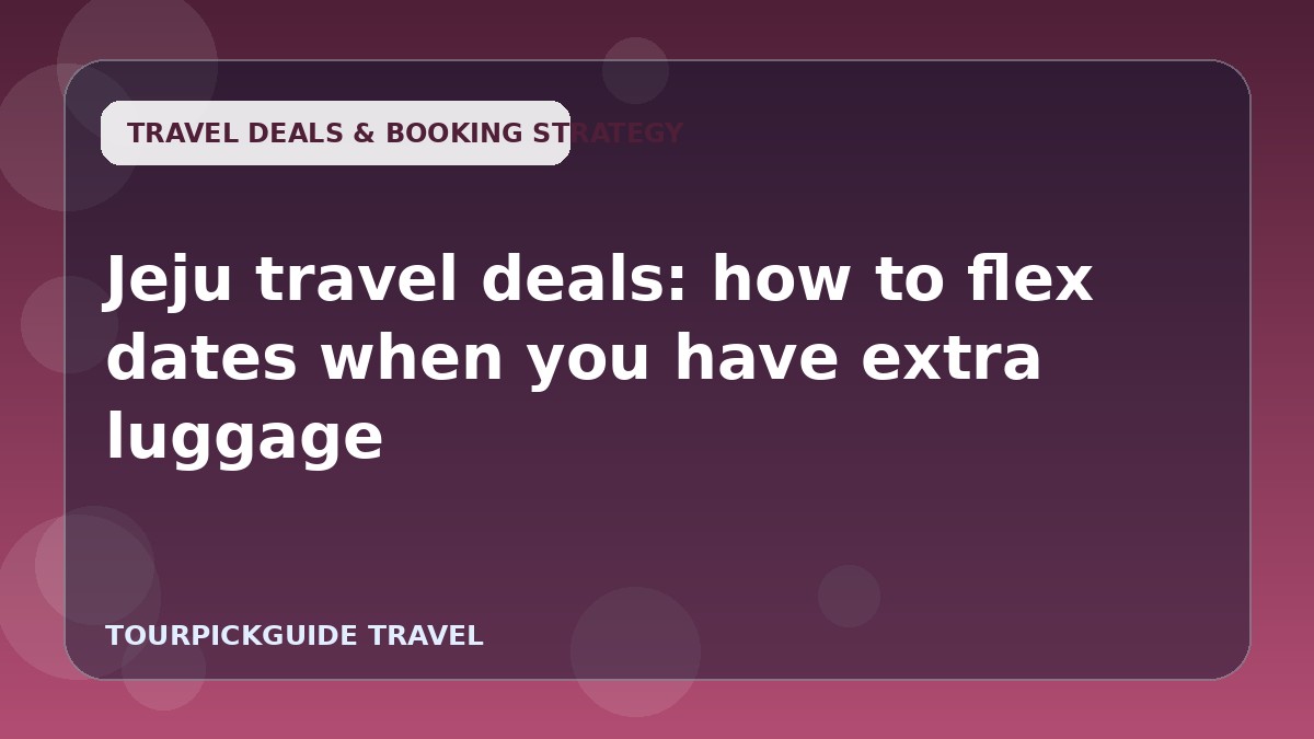 Jeju travel deals: how to flex dates when you have extra luggage