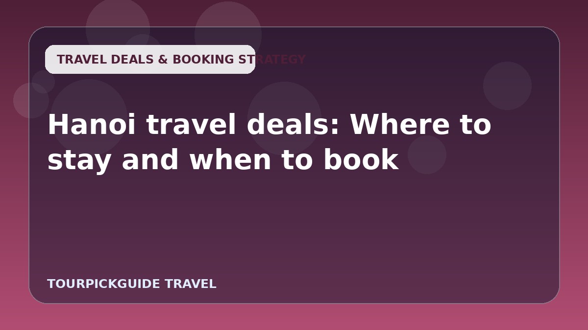 Hanoi travel deals: Where to stay and when to book