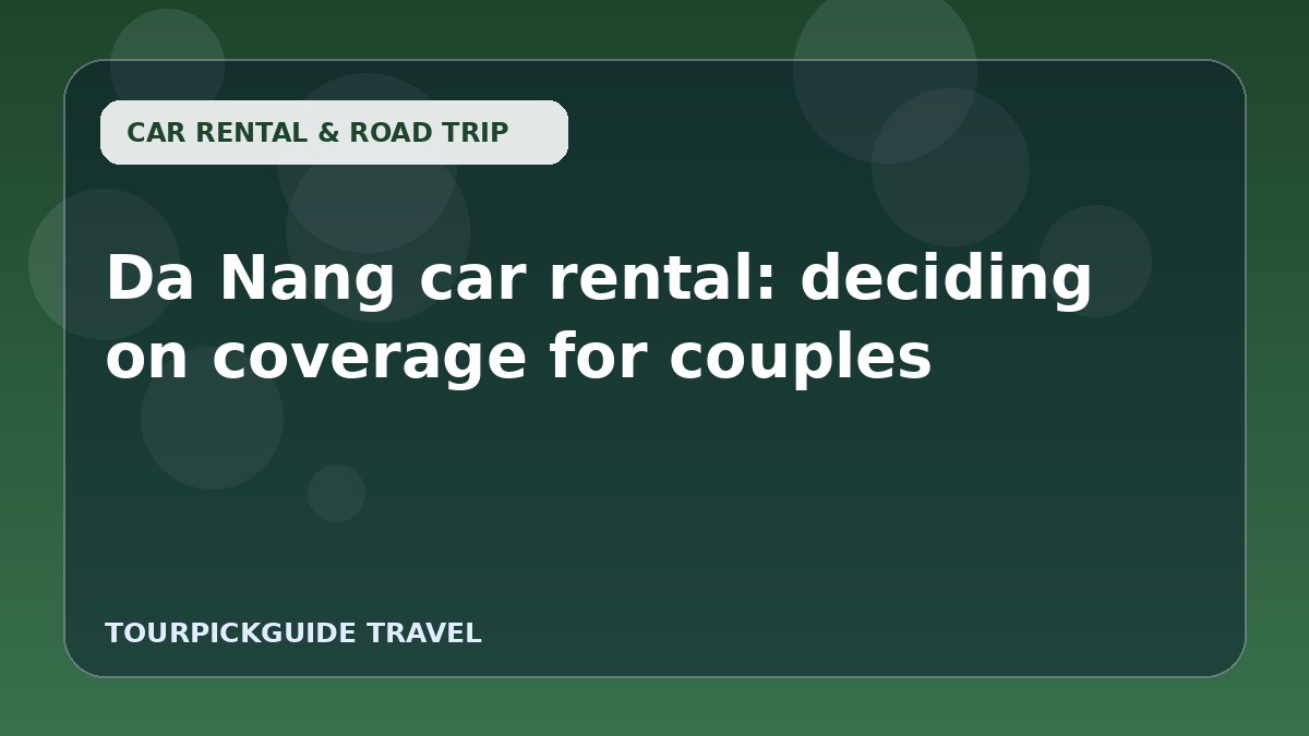 Da Nang car rental: deciding on coverage for couples
