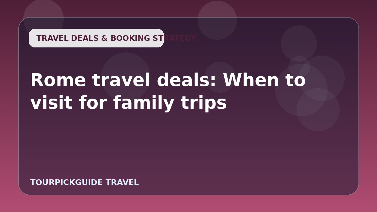 Rome travel deals: When to visit for family trips