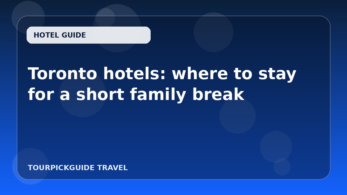 Toronto hotels: where to stay for a short family break