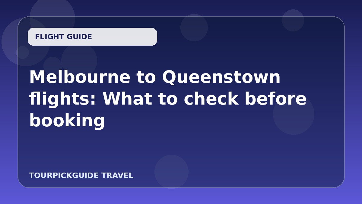 Melbourne to Queenstown flights: What to check before booking