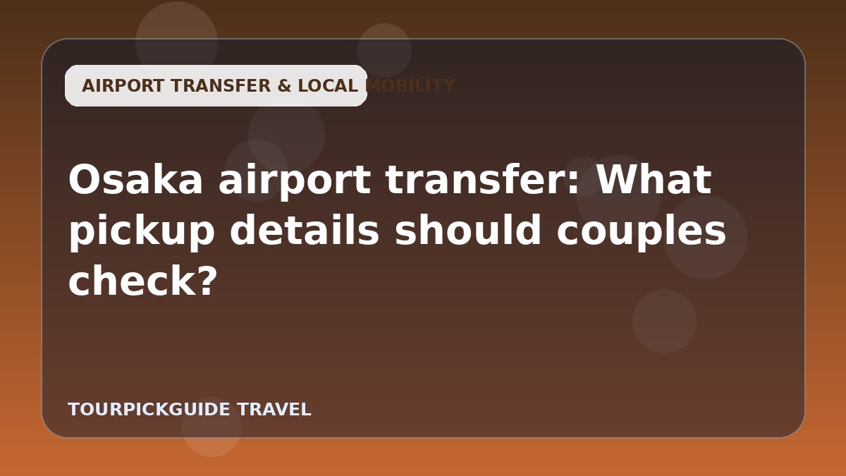 Osaka airport transfer: What pickup details should couples check?