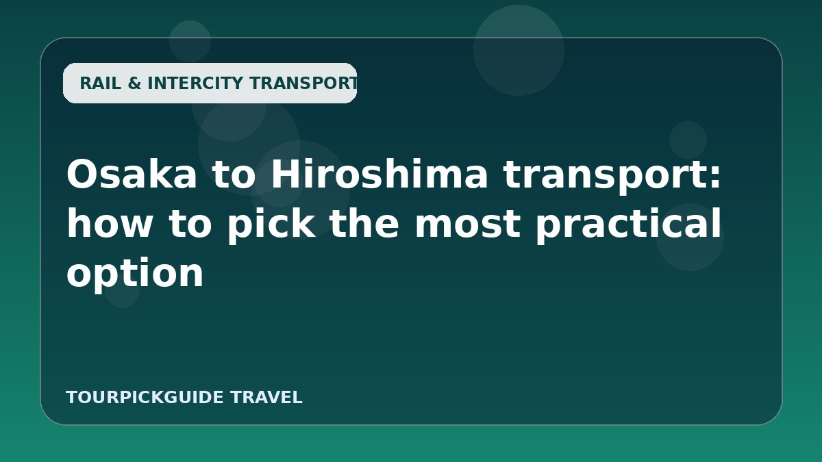 Osaka to Hiroshima transport: how to pick the most practical option
