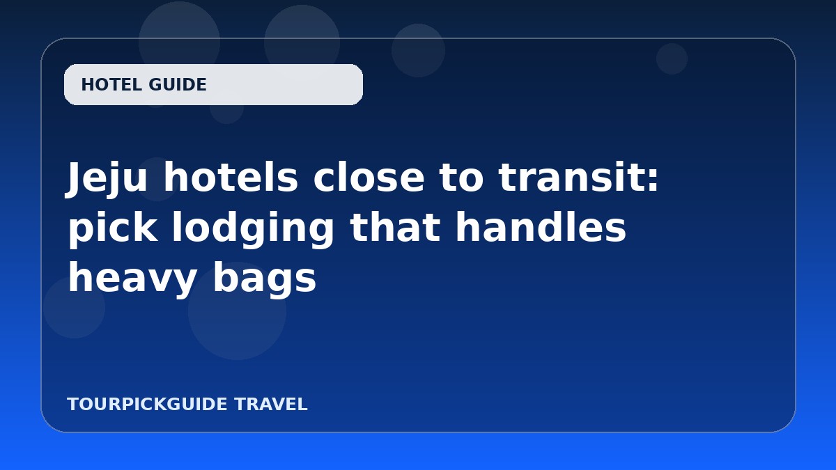 Jeju hotels close to transit: pick lodging that handles heavy bags