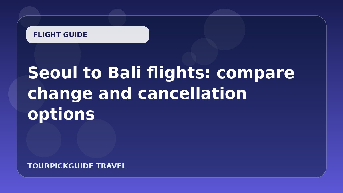 Seoul to Bali flights: compare change and cancellation options