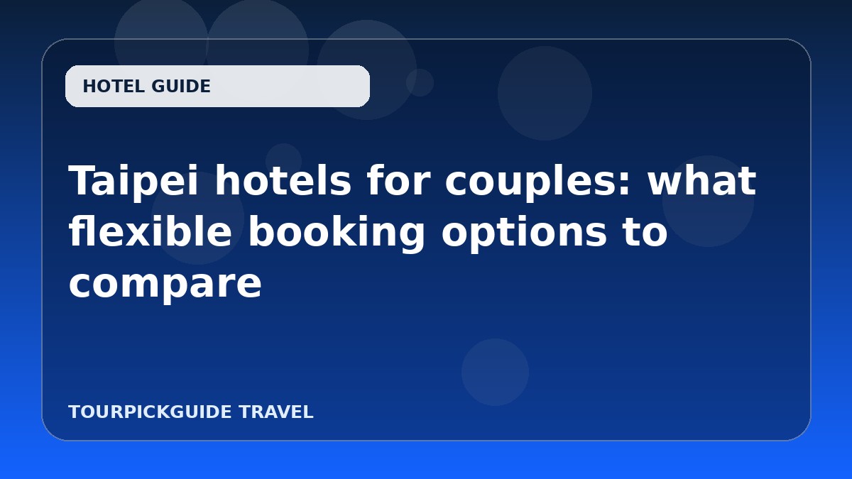 Taipei hotels for couples: what flexible booking options to compare