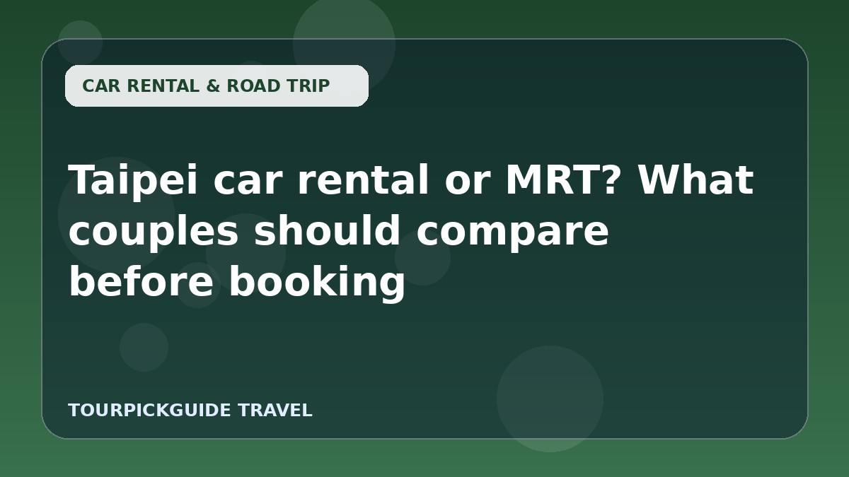 Taipei car rental or MRT? What couples should compare before booking