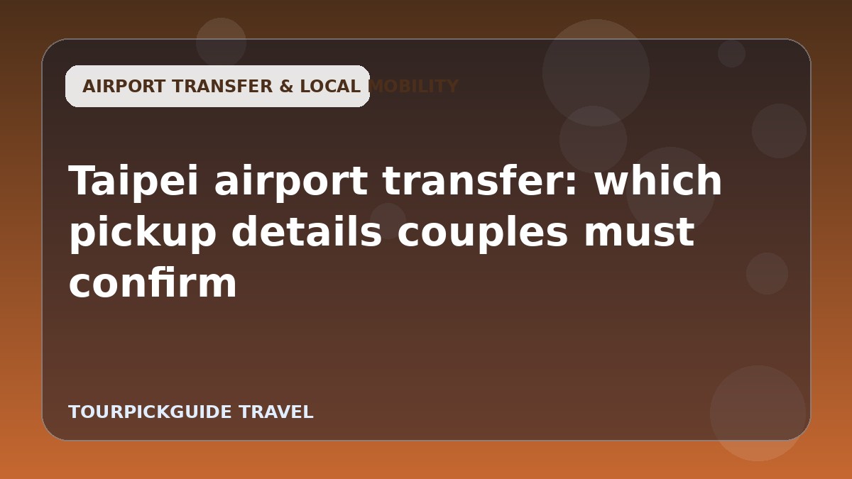 Taipei airport transfer: which pickup details couples must confirm