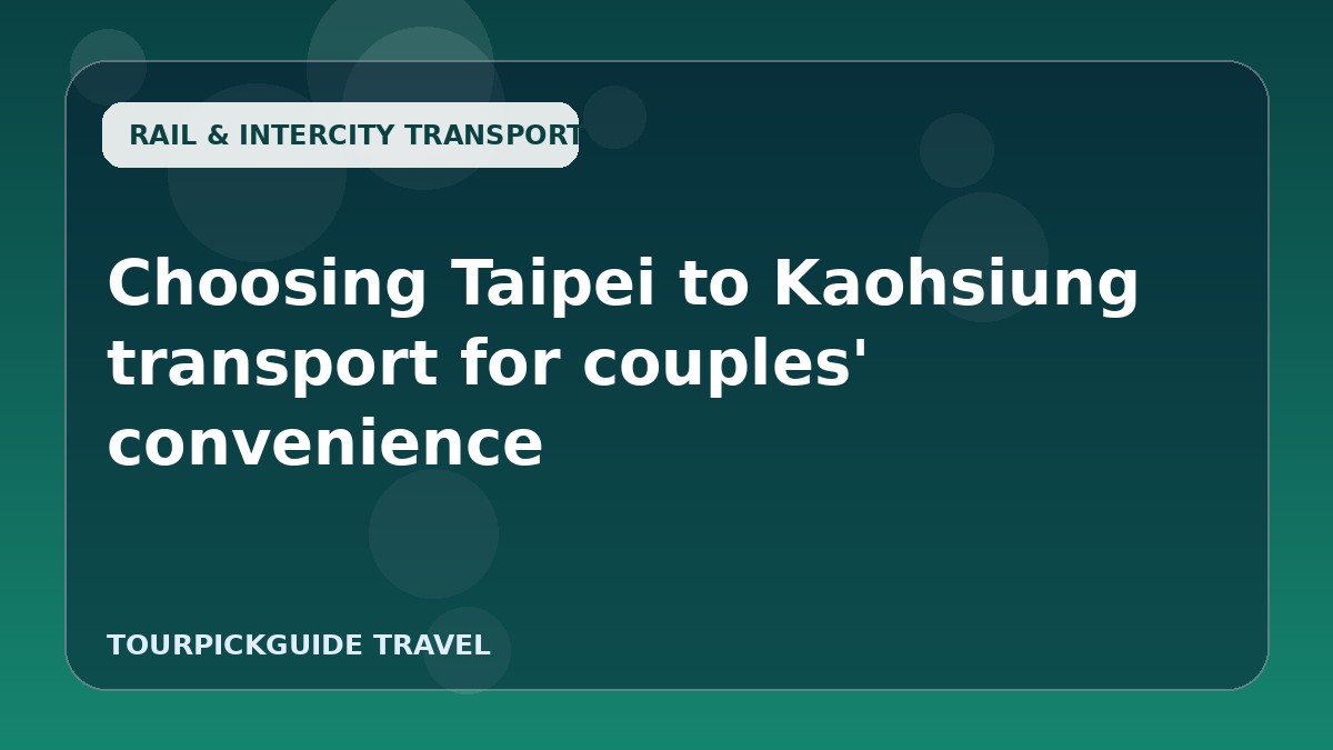 Choosing Taipei to Kaohsiung transport for couples' convenience