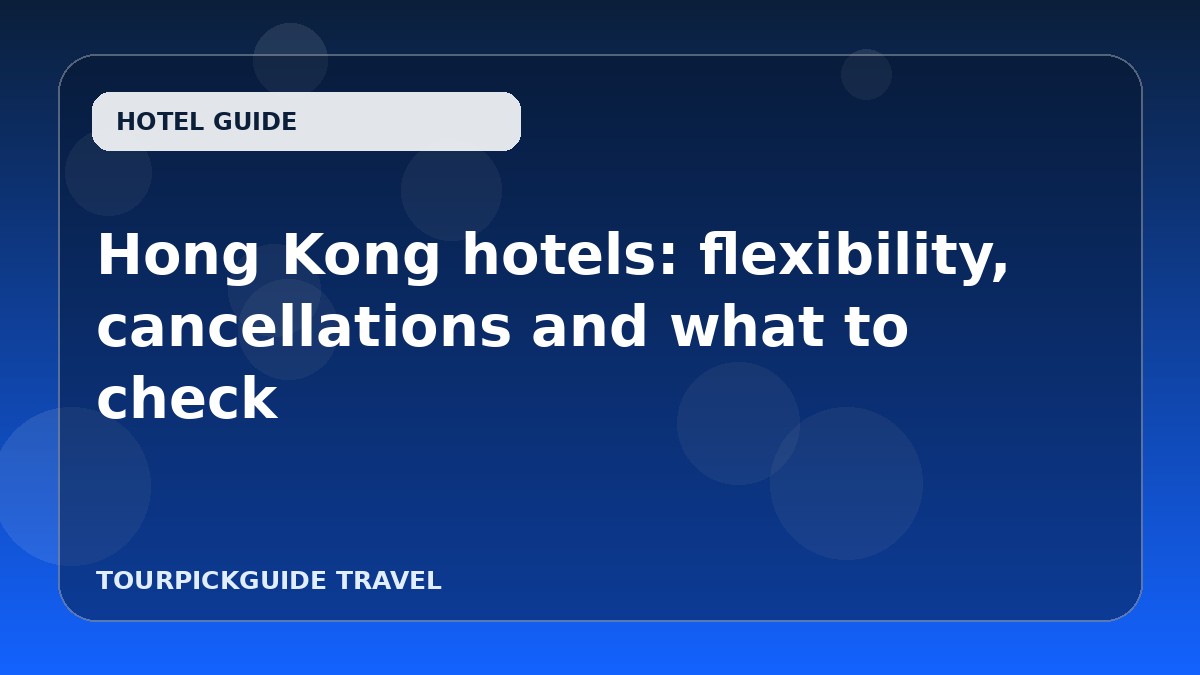Hong Kong hotels: flexibility, cancellations and what to check