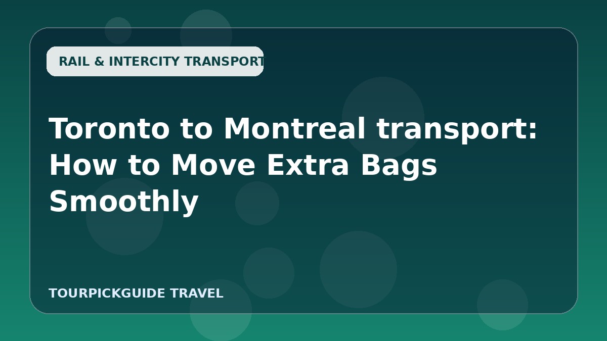 Toronto to Montreal transport: How to Move Extra Bags Smoothly
