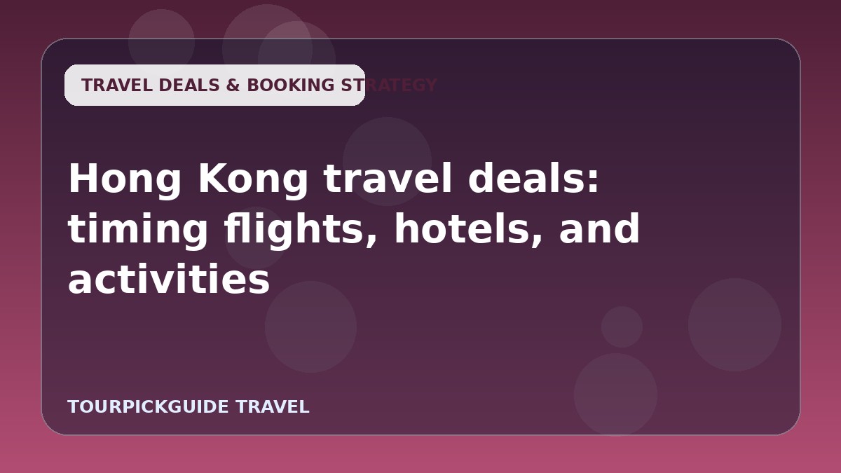 Hong Kong travel deals: timing flights, hotels, and activities