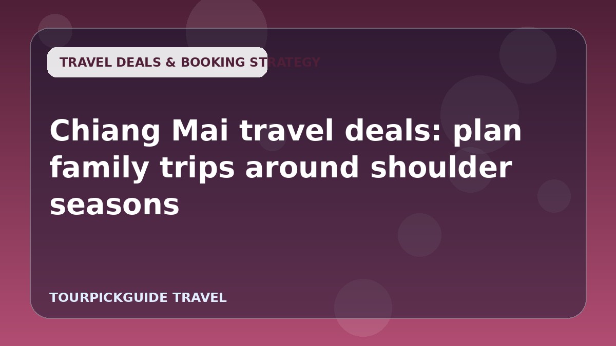 Chiang Mai travel deals: plan family trips around shoulder seasons