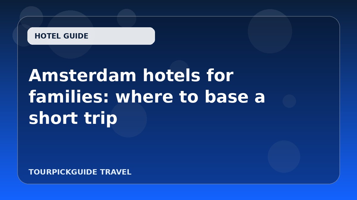 Amsterdam hotels for families: where to base a short trip