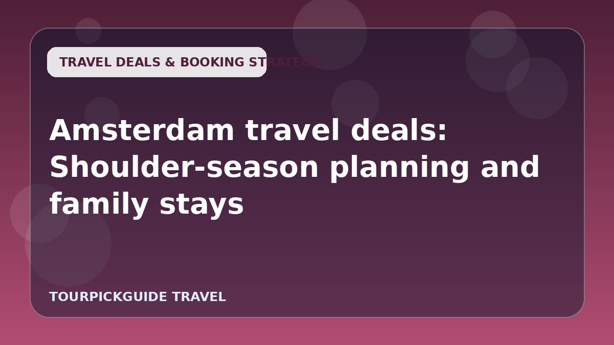 Amsterdam travel deals: Shoulder-season planning and family stays