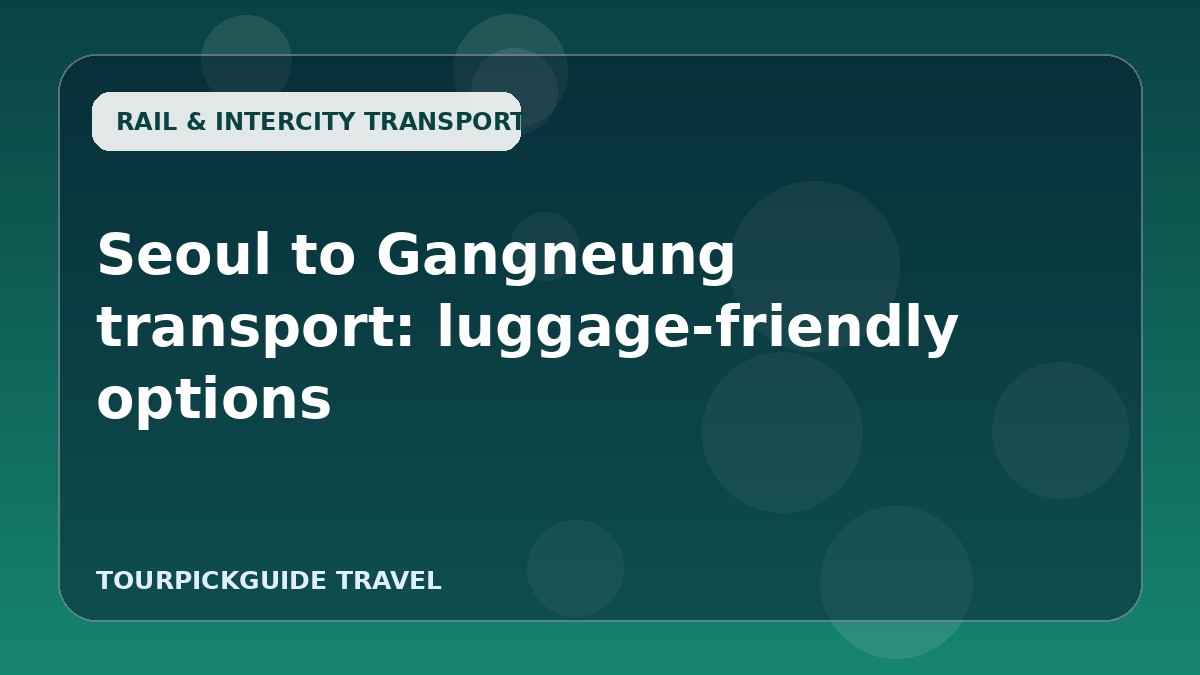 Seoul to Gangneung transport: luggage-friendly options