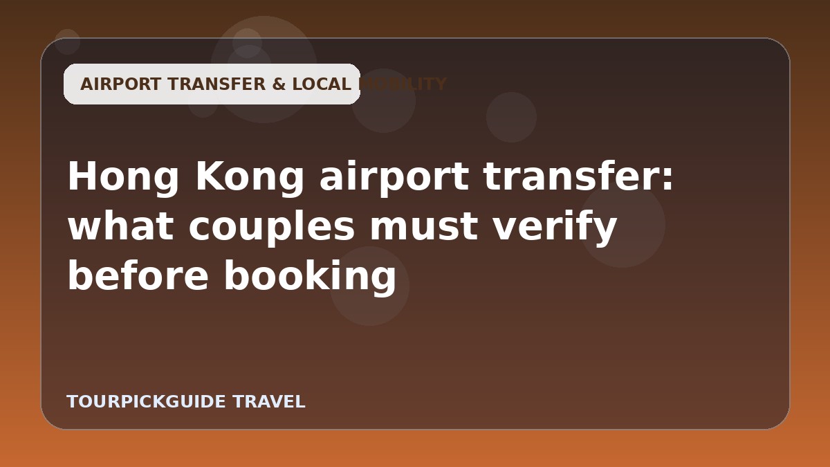 Hong Kong airport transfer: what couples must verify before booking