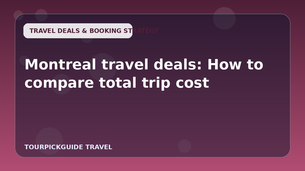 Montreal travel deals: How to compare total trip cost