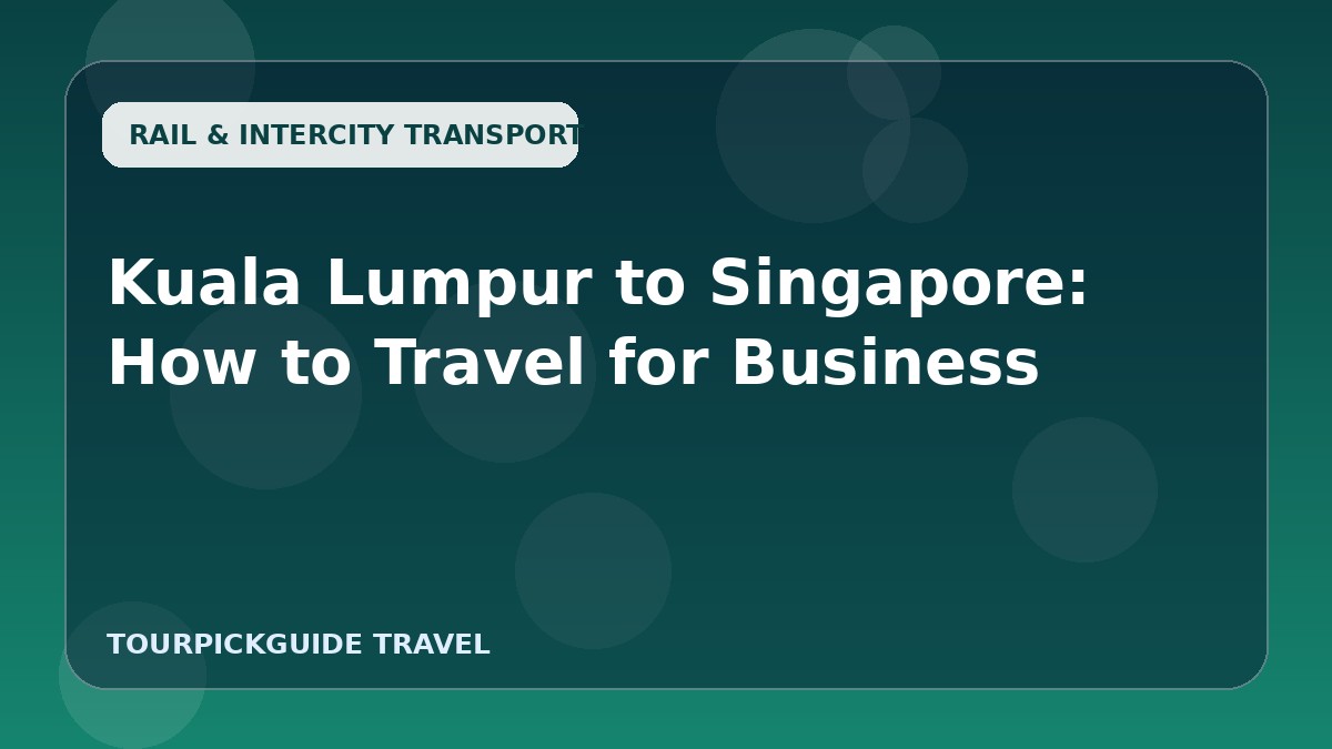 Kuala Lumpur to Singapore: How to Travel for Business