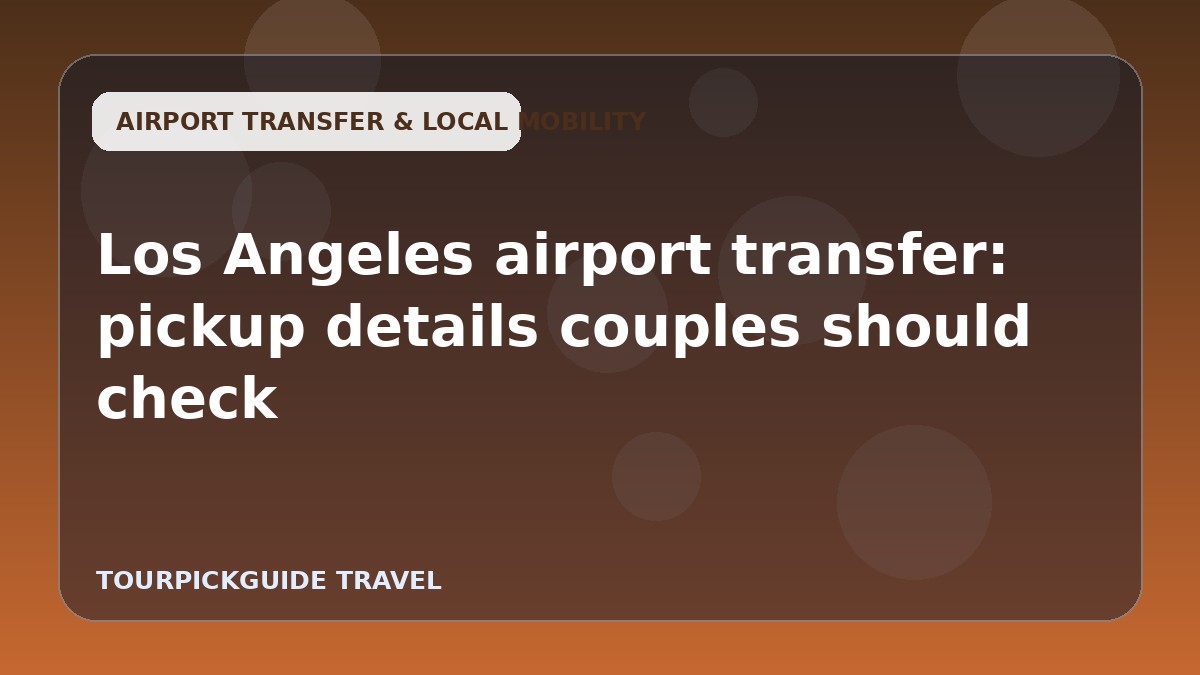 Los Angeles airport transfer: pickup details couples should check