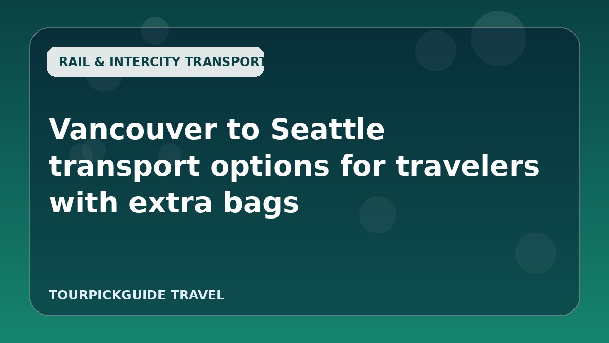 Vancouver to Seattle transport options for travelers with extra bags