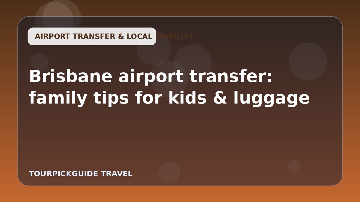 Brisbane airport transfer: family tips for kids & luggage