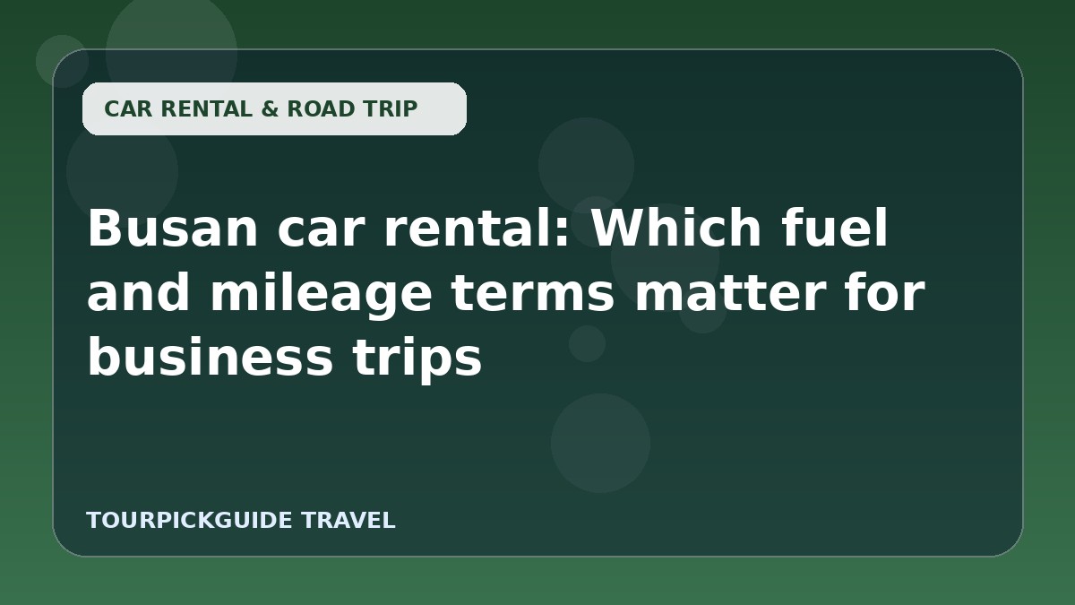 Busan car rental: Which fuel and mileage terms matter for business trips