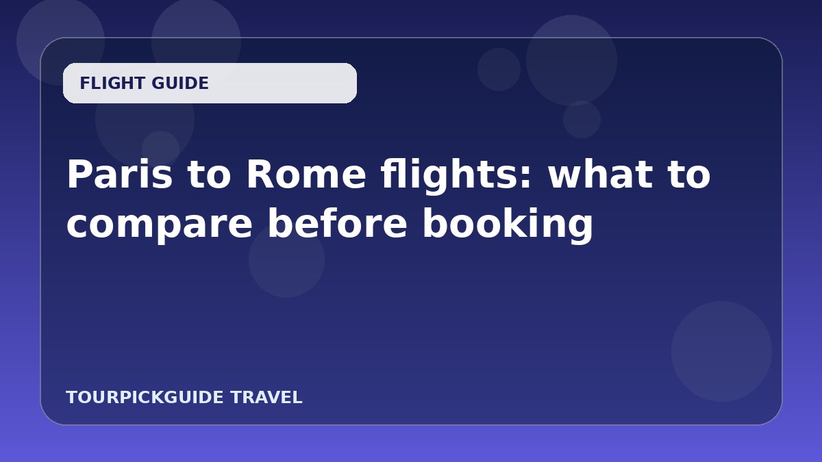 Paris to Rome flights: what to compare before booking