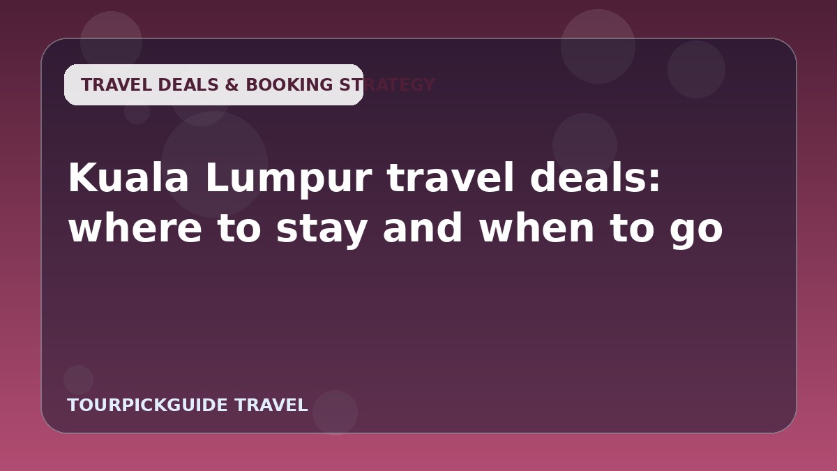 Kuala Lumpur travel deals: where to stay and when to go