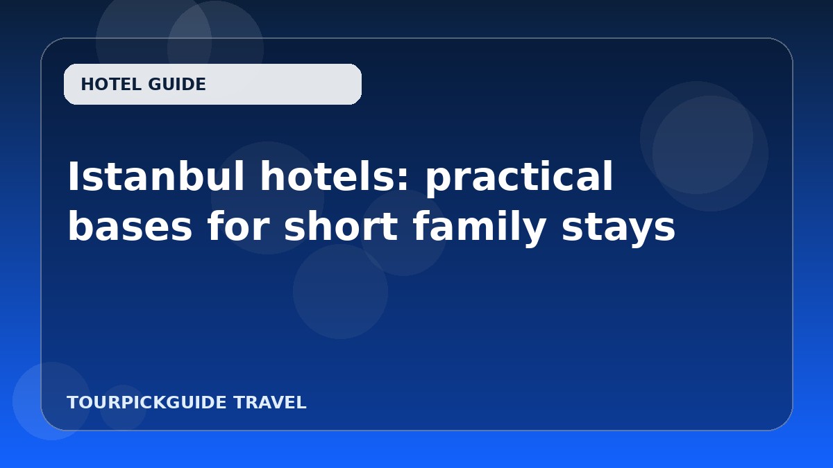 Istanbul hotels: practical bases for short family stays
