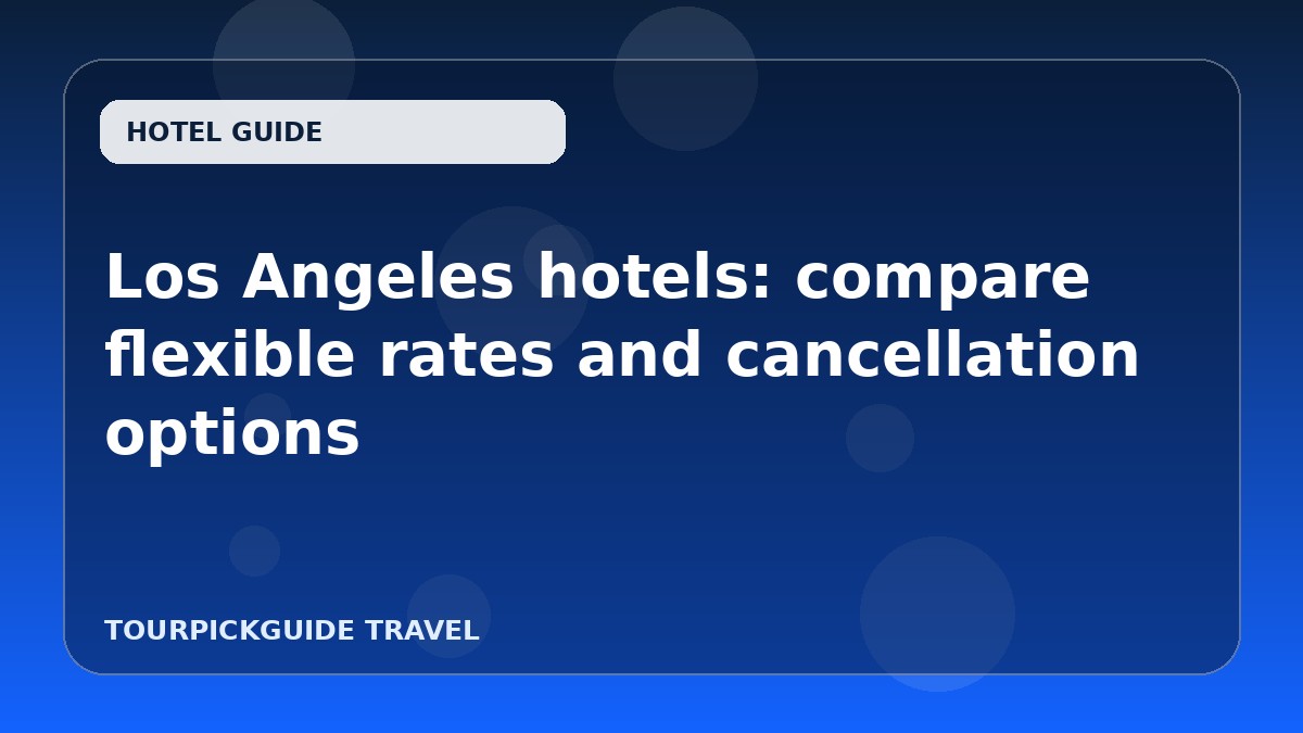 Los Angeles hotels: compare flexible rates and cancellation options