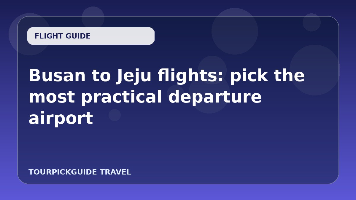Busan to Jeju flights: pick the most practical departure airport