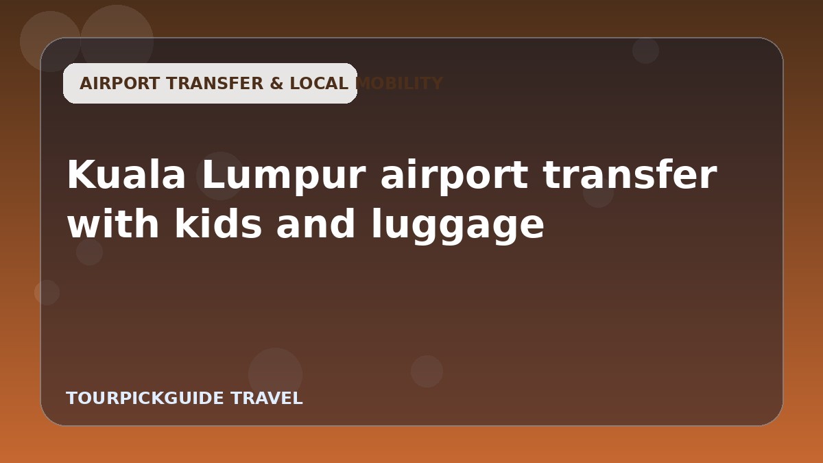 Kuala Lumpur airport transfer with kids and luggage