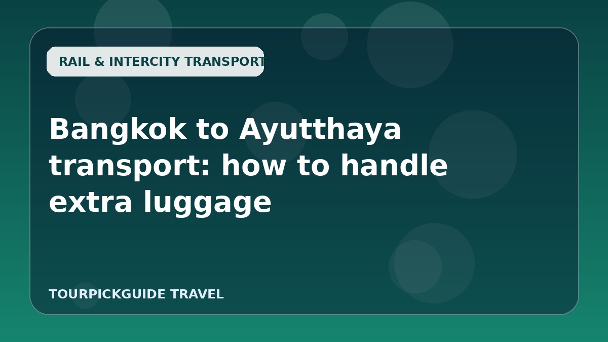 Bangkok to Ayutthaya transport: how to handle extra luggage