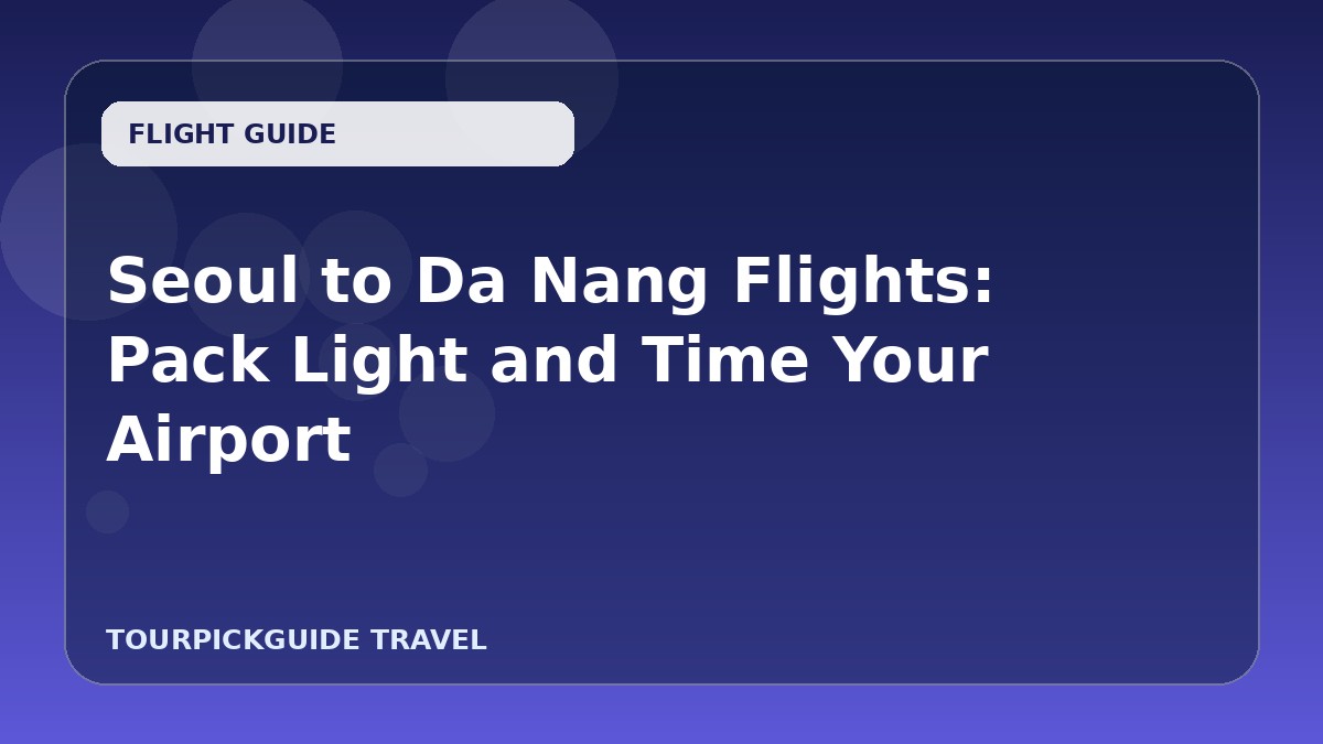 Seoul to Da Nang Flights: Pack Light and Time Your Airport