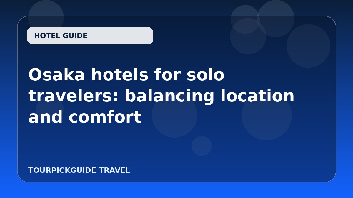 Osaka hotels for solo travelers: balancing location and comfort