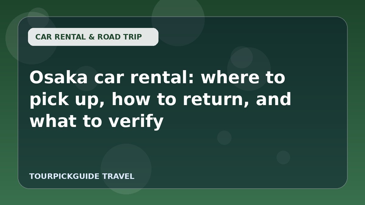 Osaka car rental: where to pick up, how to return, and what to verify
