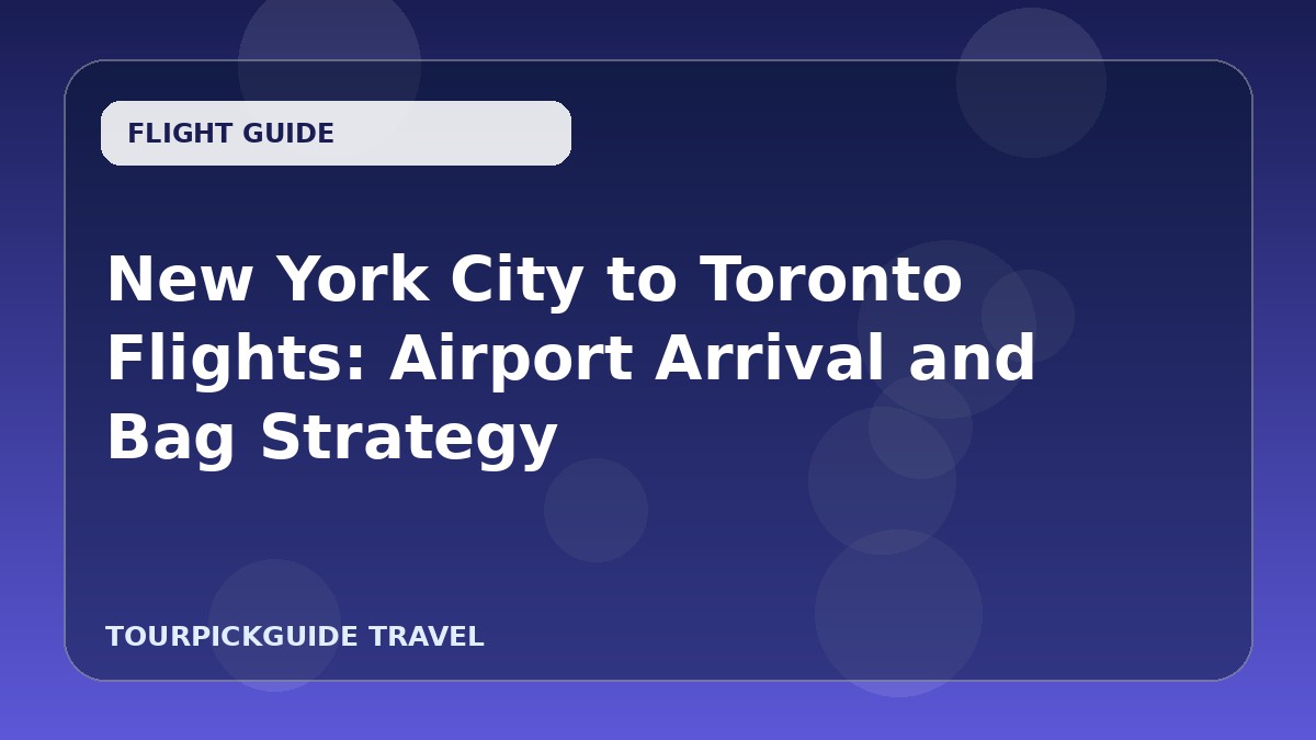New York City to Toronto Flights: Airport Arrival and Bag Strategy
