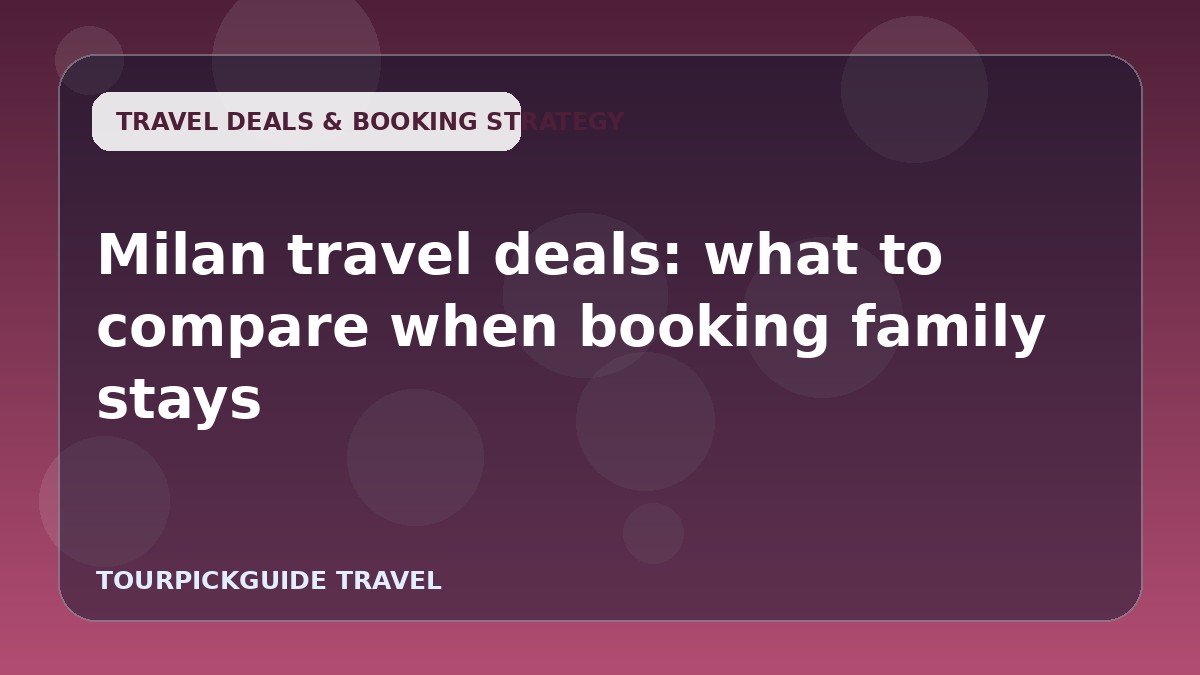 Milan travel deals: what to compare when booking family stays