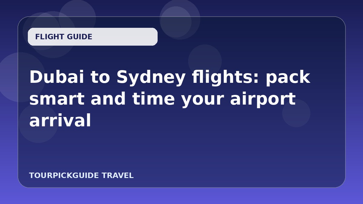 Dubai to Sydney flights: pack smart and time your airport arrival
