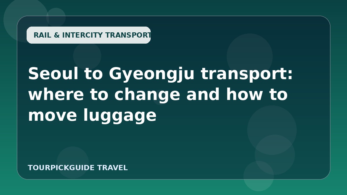 Seoul to Gyeongju transport: where to change and how to move luggage