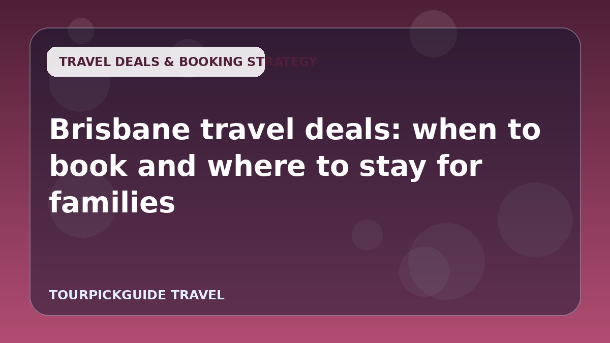 Brisbane travel deals: when to book and where to stay for families