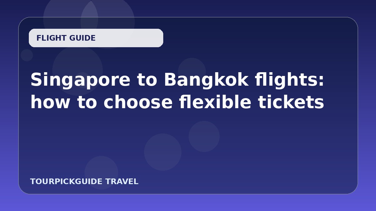 Singapore to Bangkok flights: how to choose flexible tickets