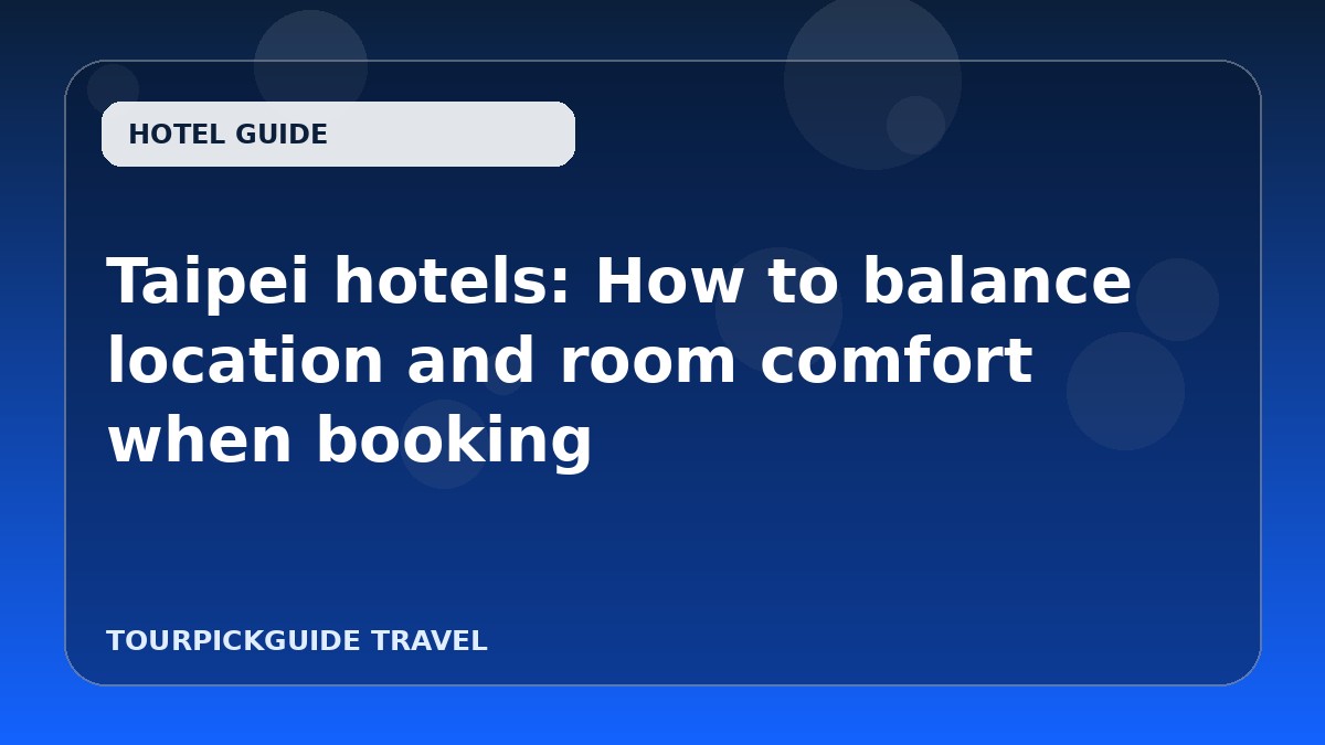 Taipei hotels: How to balance location and room comfort when booking